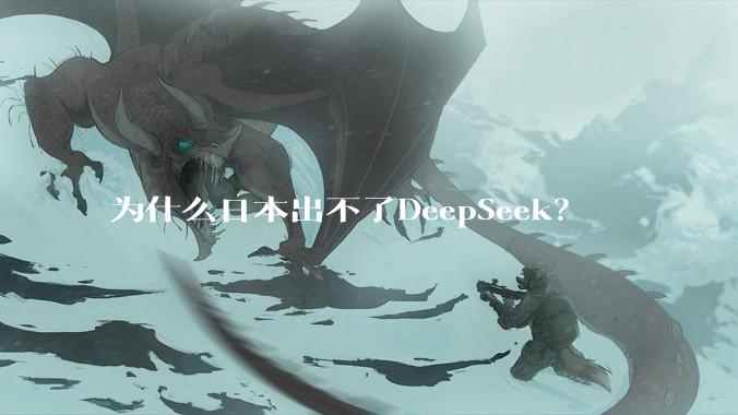 为什么日本出不了DeepSeek？