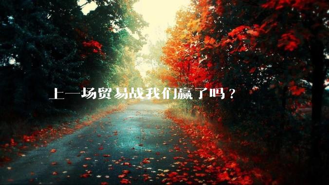 上一场贸易战我们赢了吗?