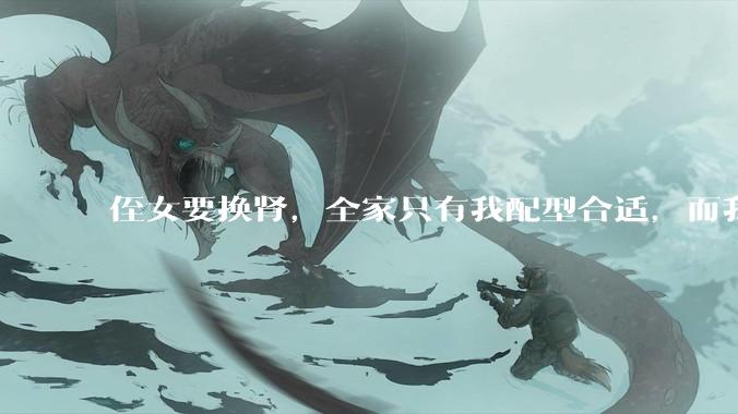 侄女要换肾，全家只有我配型合适，而我才25，我不知道要怎么办？?